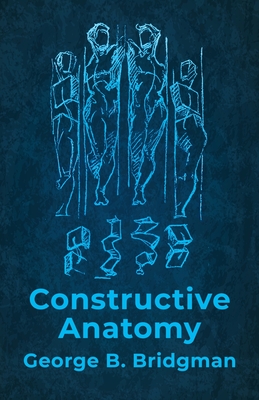Constructive Anatomy: Includes Nearly 500 Illustrations - George B Bridgman