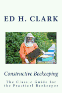 Constructive Beekeeping: The Classic Guide for the Practical Beekeeper