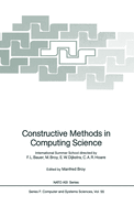 Constructive Methods in Computing Science: International Summer School Directed by F.L. Bauer, M. Broy, E.W. Dijkstra, C.A.R. Hoare