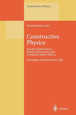 Constructive Physics: Results in Field Theory, Statistical Mechanics and Condensed Matter Physics - Rivasseau, Vincent (Editor)