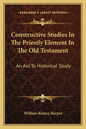 Constructive Studies in the Priestly Element in the Old Testament: An Aid to Historical Study