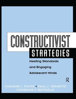 Constructivist Strategies: Meeting Standards & Engaging Adolescent Minds - Foote, Chandra, and Battaglia, Catherine, and Vermette, Paul