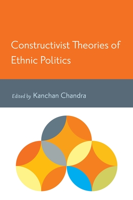 Constructivist Theories of Ethnic Politics - Chandra, Kanchan (Editor)