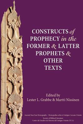 Constructs of Prophecy in the Former and Latter Prophets and Other Texts - Grabbe, Lester L (Editor), and Nissinen, Martti (Editor)