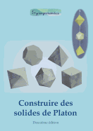 Construire Des Solides de Platon: Comment Construire Des Solides de Platon En Papier Ou En Carton Et Dessiner Des Modeles de Solides a la Regle Et Au Compas