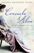 Consuelo and Alva: Love, Power and Suffrage in the Gilded Age - Stuart, Amanda Mackenzie