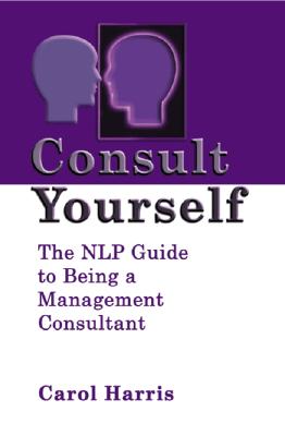 Consult Yourself: The Nlp Guide to Being a Mangement Consultant - Harris, Carol