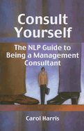 Consult Yourself: The Nlp Guide to Being a Mangement Consultant