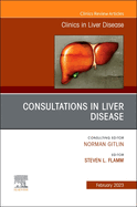 Consultations in Liver Disease, an Issue of Clinics in Liver Disease: Volume 27-1