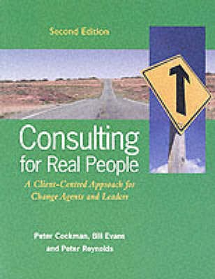 Consulting for Real People: A Client-Centred Approach for Change Agents and Leaders - Cockman, Peter, and Evans, Bill, and Reynolds, Peter