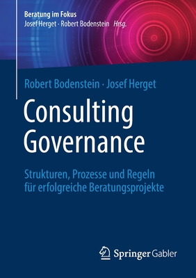 Consulting Governance: Strukturen, Prozesse und Regeln fur erfolgreiche Beratungsprojekte - Bodenstein, Robert, and Herget, Josef