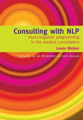 Consulting with Nlp: Neuro-Linguistic Programming in the Medical Consultation - Walker, Lewis