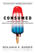 Consumed: How Markets Corrupt Children, Infantilize Adults, and Swallow Citizens Whole