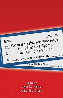 Consumer Behavior Knowledge for Effective Sports and Event Marketing - Kahle, Lynn R (Editor), and Close, Angeline G (Editor)