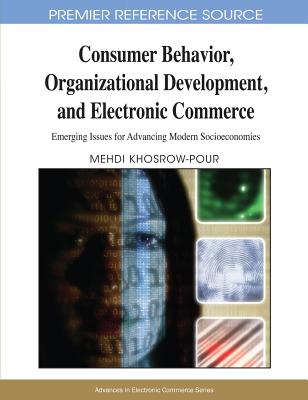 Consumer Behavior, Organizational Development, and Electronic Commerce: Emerging Issues for Advancing Modern Socioeconomies - Khosrow-Pour, D B a Mehdi (Editor)