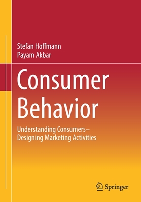 Consumer Behavior: Understanding Consumers- Designing Marketing Activities - Hoffmann, Stefan, and Akbar, Payam