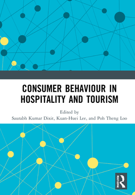 Consumer Behaviour in Hospitality and Tourism - Dixit, Saurabh Kumar (Editor), and Lee, Kuan-Huei (Editor), and Loo, Poh Theng (Editor)