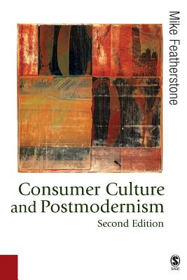 Consumer Culture and Postmodernism - Featherstone, Mike, Professor