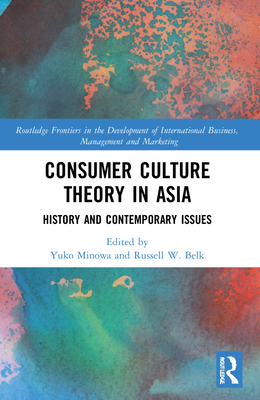 Consumer Culture Theory in Asia: History and Contemporary Issues - Minowa, Yuko (Editor), and Belk, Russell (Editor)