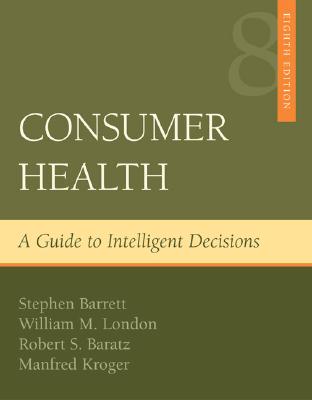 Consumer Health: A Guide to Intelligent Decisions - Barrett, Stephen, Dr., and London, William M, and Baratz, Robert S