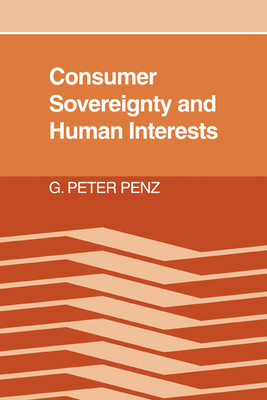 Consumer Sovereignty and Human Interests - Penz, G Peter