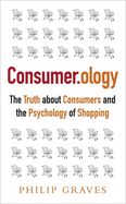 Consumerology: The Truth about Consumers and the Psychology of Shopping