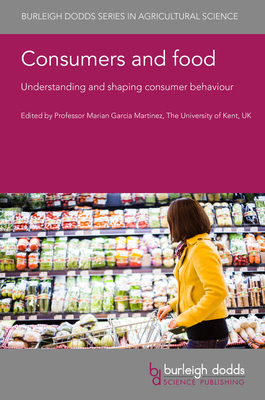 Consumers and Food: Understanding and Shaping Consumer Behaviour - Garcia Martinez, Marian, Professor (Editor), and Jahn, Steffen, Dr. (Contributions by), and Boztug, Yasemin, Prof...