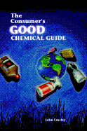 Consumer's Good Chemical Guide: A Jargon Free Guide to the Chemicals of Everyday Life