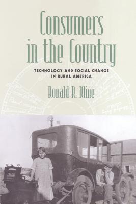 Consumers in the Country: Technology and Social Change in Rural America - Kline, Ronald R, Professor