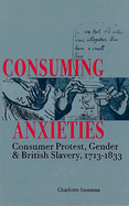 Consuming Anxieties: Consumer Protest, Gender & British Slavery, 1713-1833