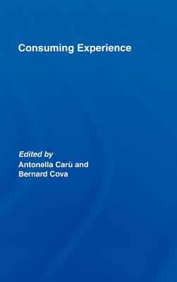 Consuming Experience - Caru, Antonella (Editor), and Cova, Bernard (Editor)