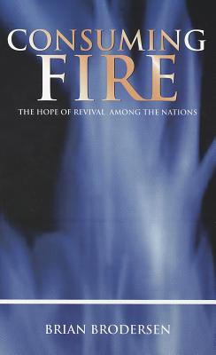 Consuming Fire: The Hope of Revival Among the Nations - Brodersen, Brian