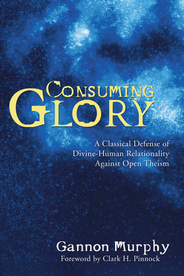 Consuming Glory - Murphy, Gannon, and Pinnock, Clark H (Foreword by)