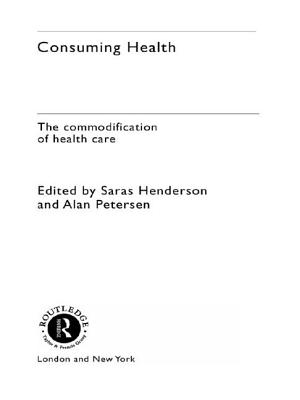 Consuming Health: The Commodification of Health Care - Henderson, Sara (Editor), and Petersen, Alan (Editor)