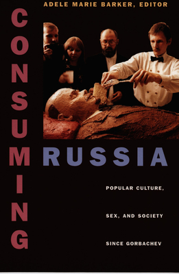 Consuming Russia: Popular Culture, Sex, and Society Since Gorbachev - Barker, Adele Marie (Editor)