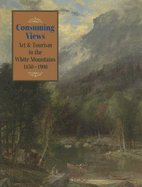 Consuming Views: Art and Tourism in the White Mountains, 1850-1900