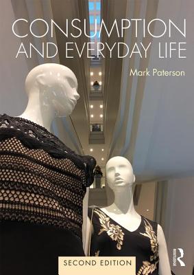 Consumption and Everyday Life: 2nd edition - Paterson, Mark