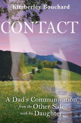 Contact: A Dad's Communication from the Other Side with His Daughter - Bouchard, Kimberley