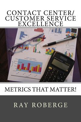 Contact Center/Customer Service Excellence: Metrics that Matter! - Roberge, Ray