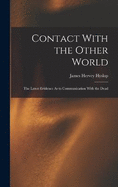 Contact With the Other World: The Latest Evidence As to Communication With the Dead