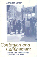 Contagion and Confinement: Controlling Tuberculosis Along the Skid Road - Lerner, Barron H, M.D., and Lemer, Barron H