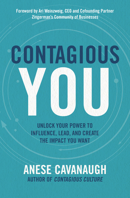 Contagious You: Unlock Your Power to Influence, Lead, and Create the Impact You Want - Cavanaugh, Anese