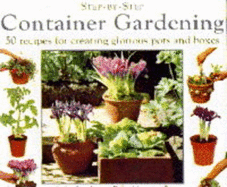 Container Gardening: 50 Recipes for Creating Glorious Pots and Boxes - Donaldson, Stephanie