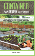 Container Gardening For Beginners: The Ultimate Beginner's Guide to Container Gardening: Hydroponics, Raised Beds, Greenhouses and Much More. with Tips for a Successful Organic Home Micro-Farming.