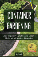 Container Gardening: Grow Organic Vegetables and Organic Herbs with Container Gardening