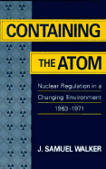 Containing the Atom: Nuclear Regulation in a Changing Environment, 1963-1971 - Walker, J Samuel