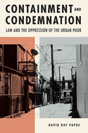 Containment and Condemnation: Law and the Oppression of the Urban Poor