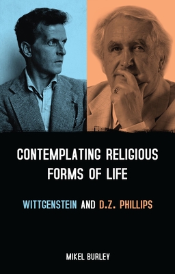 Contemplating Religious Forms of Life: Wittgenstein and D.Z. Phillips - Burley, Mikel