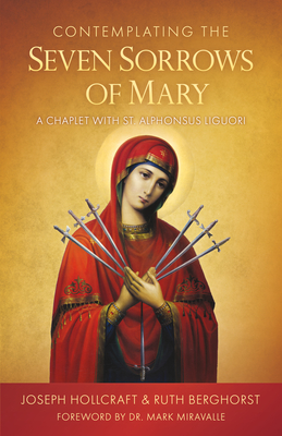 Contemplating the Seven Sorrows of Mary: A Chaplet with St. Alphonsus Liguori - Hollcraft, Joseph, and Berghorst, Ruth