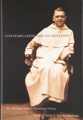 Contemplation and Incarnation: The Theology of Marie-Dominique Chenu Volume 33 - Potworowski, Christophe F